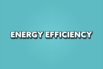 Energy efficiency.. A Illustration with white text isolated on light green background.