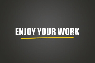 Enjoy Your Work. A blackboard with white text. Illustration with grunge text style.