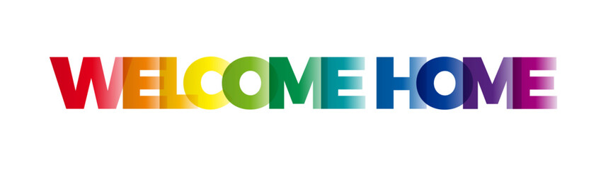 The word Welcome Home. Vector banner with the text colored rainbow.