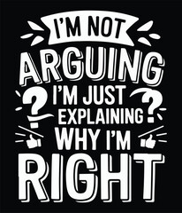 Obraz premium I ' m not arguing , I' m just explaining why I ' m right a T shirt design vector .