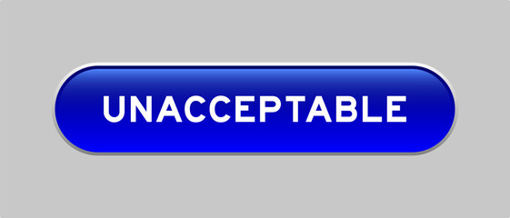 Blue color capsule shape button with word unacceptable on gray background