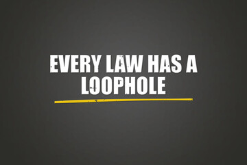 Every Law has a Loophole. A blackboard with white text. Illustration with grunge text style.