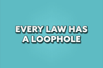 Every Law has a Loophole. A Illustration with white text isolated on light green background.
