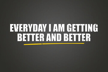 Everyday I am getting better and better. A blackboard with white text. Illustration with grunge text style.