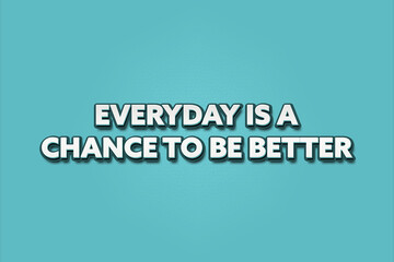 Everyday is a chance to be better. A Illustration with white text isolated on light green background.