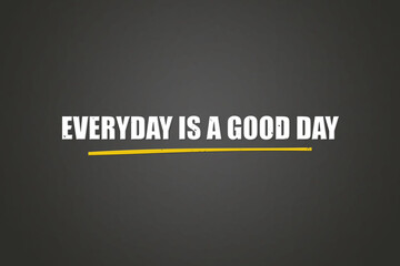 Everyday is a good day. A blackboard with white text. Illustration with grunge text style.