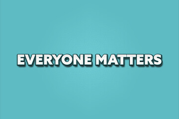 Everyone matters. A Illustration with white text isolated on light green background.