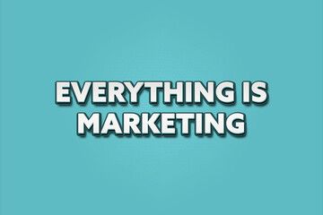 Everything is Marketing. A Illustration with white text isolated on light green background.