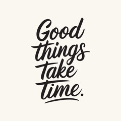 Good things take time Slogan Typography for Print T Shirt Design, Inspirational and Motivational Quote, Love Yourself, Mental Health, Positive quotes, Kindness Quotes Love Yourself, Mental Health