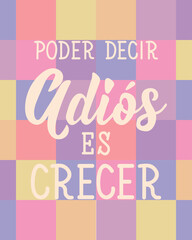 Translation from Spanish - To say goodbye is to grow. Perfect design for greeting cards, posters and social media. Spanish Lettering.