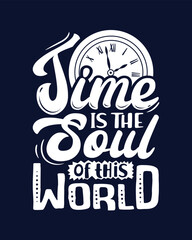 Time is the soul of this world. Motivational quote lettering typography poster, t-shirt, banner, sticker, mug, bag and other stationary item.