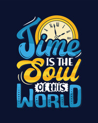 Time is the soul of this world. Motivational quote lettering typography poster, t-shirt, banner, sticker, mug, bag and other stationary item.