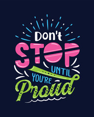 Don't stop until you're proud. Motivational quote lettering typography poster, t-shirt, banner, sticker, mug, bag and other stationary item.