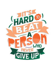 It's hard to beat a person who never give up. Motivational quote lettering typography poster, t-shirt, banner, sticker, mug, bag and other stationary item.