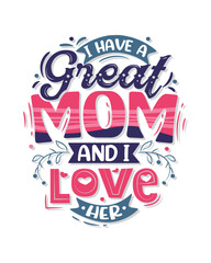 I have a great mom and I love her. Mom quote typography posters, t-shirts, banners, wall art, bags, stickers, and other stationary design.
