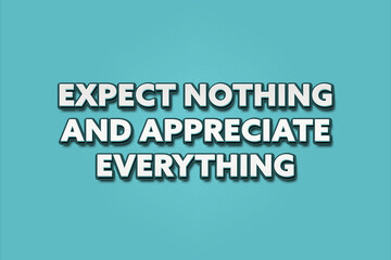Expect nothing and appreciate everything. A Illustration with white text isolated on light green background.