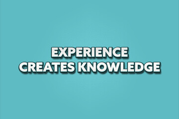 experience creates knowledge.. A Illustration with white text isolated on light green background.