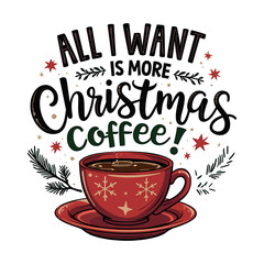 All I Want for Christmas is More Coffee! T-Shirt Design
