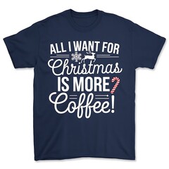 All I Want for Christmas is More Coffee! T-Shirt Design