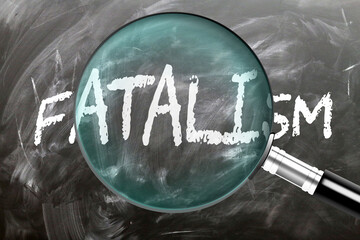Fatalism - learn, study and inspect it. Taking a closer look at fatalism. A magnifying glass enlarging word 'fatalism' written on a blackboard ,3d illustration