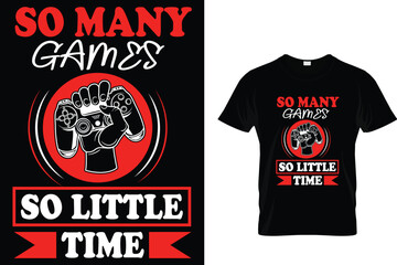 So Many Games So Little Time - Video Gamer T Shirt