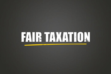 Fair Taxation. A blackboard with white text. Illustration with grunge text style.