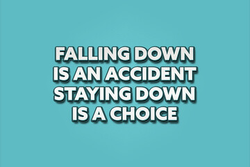 Falling down is an accident, staying down is a choice. A Illustration with white text isolated on light green background.