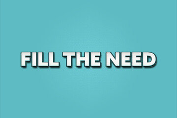 Fill the need. A Illustration with white text isolated on light green background.