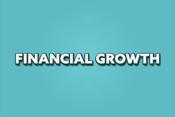 Financial Growth. A Illustration with white text isolated on light green background.