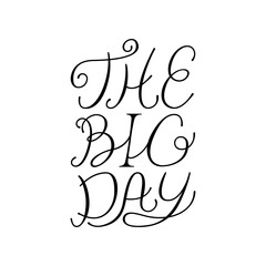 The big day lettering quote. Vector illustration of hand drawn calligraphy phrase. Elegant clipart for wedding invitations and greeting cards in retro style