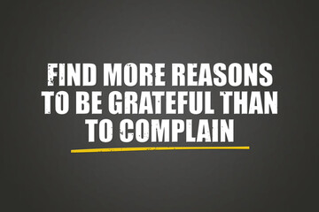 Find more reasons to be grateful than to complain. A blackboard with white text. Illustration with grunge text style.