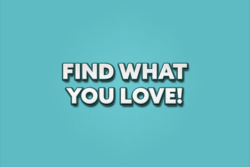 Find what you Love. A Illustration with white text isolated on light green background.