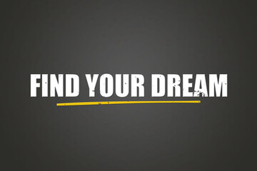 Find Your Dream. A blackboard with white text. Illustration with grunge text style.