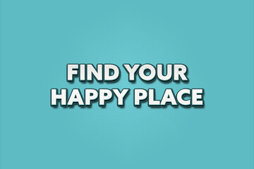 find your happy place.. A Illustration with white text isolated on light green background.