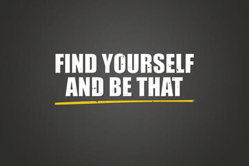 Find yourself and be that. A blackboard with white text. Illustration with grunge text style.