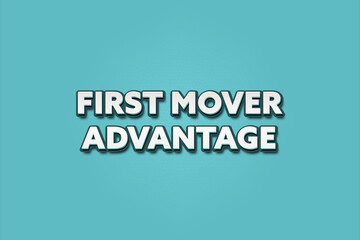 First Mover Advantage.. A Illustration with white text isolated on light green background.