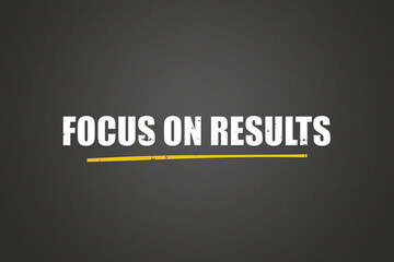 Focus on Results. A blackboard with white text. Illustration with grunge text style.