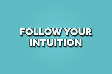 Follow your Intuition. A Illustration with white text isolated on light green background.