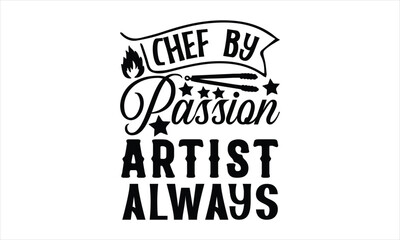 Chef By Passion Artist Always-chef T-shirt Design,Cooking typography t shirt printable vector, chef vector, Restaurant illustration, t shirt design, Master of the Kitchen, A Chef's Passion, Vector,