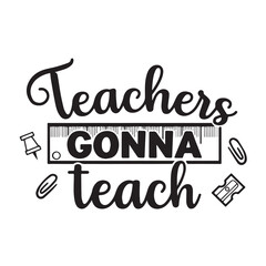 teacher gonna teach background inspirational positive quotes, motivational, typography, lettering design	