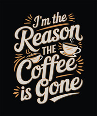 I'm the Reason the Coffee is Gone, Coffee Lover Shirt, Happy Coffee Day Tee