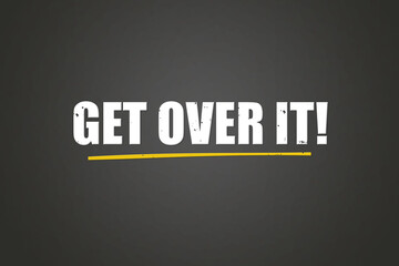 Get over it. A blackboard with white text. Illustration with grunge text style.