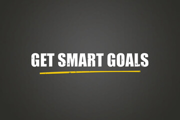 Get Smart Goals.. A blackboard with white text. Illustration with grunge text style.