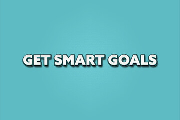 Get Smart Goals.. A Illustration with white text isolated on light green background.