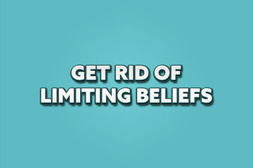 Get rid of limiting beliefs. A Illustration with white text isolated on light green background.