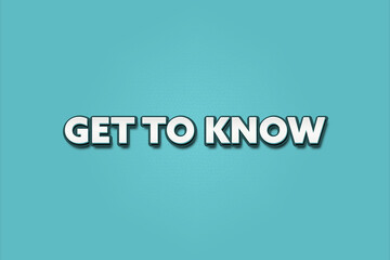get to know.. A Illustration with white text isolated on light green background.