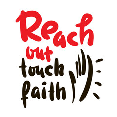 Reach out touch faith - inspire motivational religious quote. Hand drawn beautiful lettering. Print for inspirational poster, t-shirt, bag, cups, card, sticker, badge. Elegance vector writing