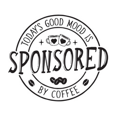 todays good mood is sponsored by coffee background inspirational positive quotes, motivational, typography, lettering design