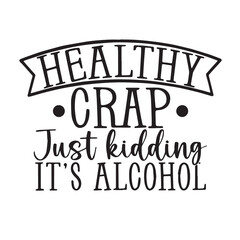 healty crap just kidding it's a alcohol background inspirational positive quotes, motivational, typography, lettering design