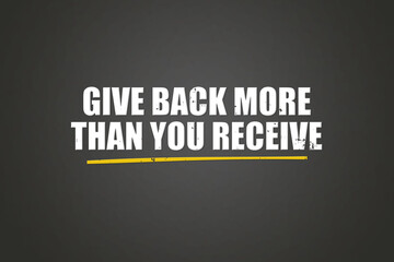 Give back more than you receive. A blackboard with white text. Illustration with grunge text style.